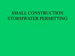 SMALL CONSTRUCTION STORMWATER PERMITTING