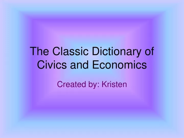 the classic dictionary of civics and economics
