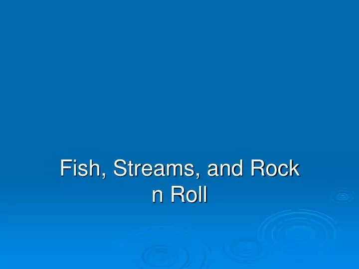 fish streams and rock n roll