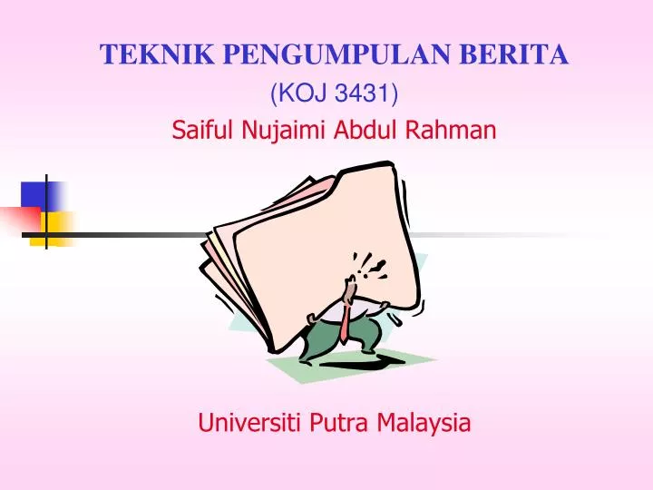 teknik pengumpulan berita koj 3431 saiful nujaimi abdul rahman universiti putra malaysia