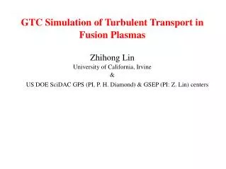 GTC Simulation of Turbulent Transport in Fusion Plasmas Zhihong Lin