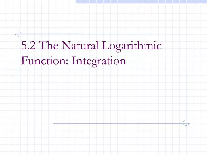 5 2 the natural logarithmic function integration