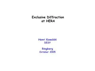 Exclusive Diffraction at HERA Henri Kowalski DESY Ringberg October 2005