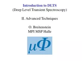 Introduction to DLTS (Deep Level Transient Spectroscopy) II. Advanced Techniques O. Breitenstein