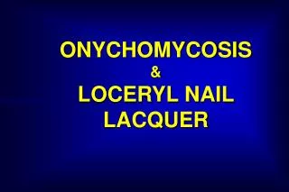 ONYCHOMYCOSIS &amp; LOCERYL NAIL LACQUER