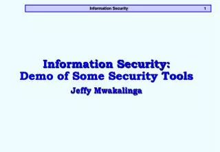 Information Security: Demo of Some Security Tools Jeffy Mwakalinga