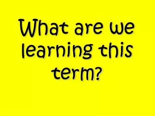 What are we learning this term?