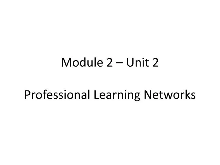 module 2 unit 2 professional l earning networks
