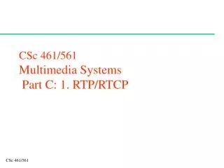 CSc 461/561 Multimedia Systems Part C: 1. RTP/RTCP