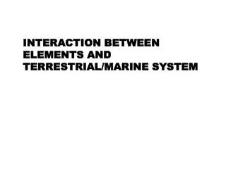 INTERACTION BETWEEN ELEMENTS AND TERRESTRIAL/MARINE SYSTEM
