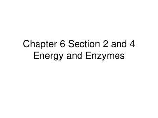 Chapter 6 Section 2 and 4 Energy and Enzymes