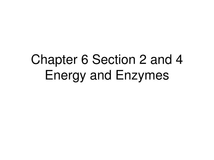 chapter 6 section 2 and 4 energy and enzymes
