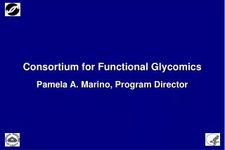 Consortium for Functional Glycomics Pamela A. Marino, Program Director