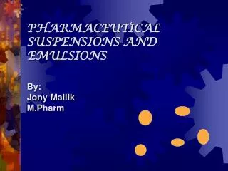 PHARMACEUTICAL SUSPENSIONS AND EMULSIONS By: Jony Mallik M.Pharm