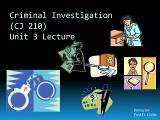 Criminal Investigation (CJ 210) Unit 3 Lecture