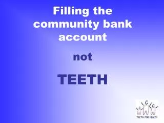 Filling the community bank account not TEETH