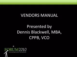 VENDORS MANUAL Presented by Dennis Blackwell, MBA, CPPB, VCO