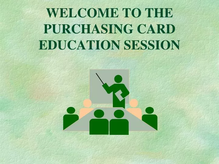 welcome to the purchasing card education session