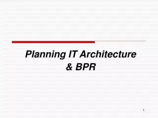 Planning IT Architecture &amp; BPR