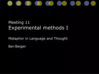 Meeting 11 Experimental methods I Metaphor in Language and Thought Ben Bergen