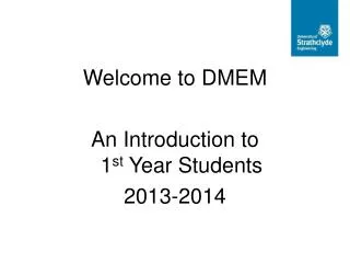 Welcome to DMEM An Introduction to 1 st Year Students 2013-2014