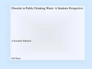 Fluoride in Public Drinking Water: A Students Perspective A Scientific Editorial Jeff Sauer