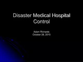 Disaster Medical Hospital Control Adam Richards October 28, 2010