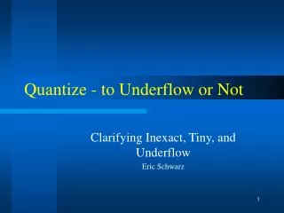 Quantize - to Underflow or Not