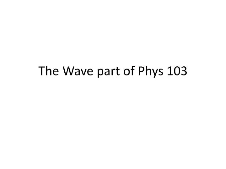 the wave part of phys 103