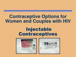 Contraceptive Options for Women and Couples with HIV Injectable Contraceptives