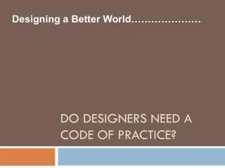 Do Designers need a Code of Practice?