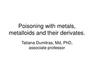 Poisoning with metals, metalloids and their derivates.