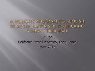 A HOLISTIC PROGRAM TO ABOLISH DOMESTIC MINOR SEX TRAFFICKING: A GRANT PROPOSAL