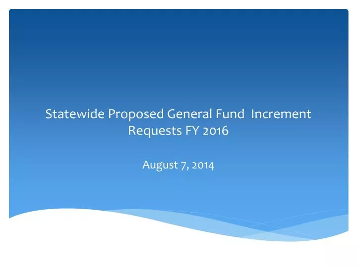 statewide proposed general fund increment requests fy 2016