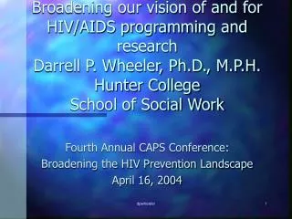 Fourth Annual CAPS Conference: Broadening the HIV Prevention Landscape April 16, 2004