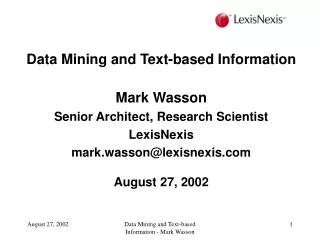 Data Mining and Text-based Information Mark Wasson Senior Architect, Research Scientist LexisNexis
