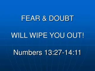 FEAR &amp; DOUBT WILL WIPE YOU OUT! Numbers 13:27-14:11