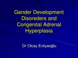 Gender D evelopment Disoreders and Congenital A drenal H yperplasia