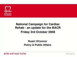 National Campaign for Cardiac Rehab - an update for the BACR Friday 3rd October 2008