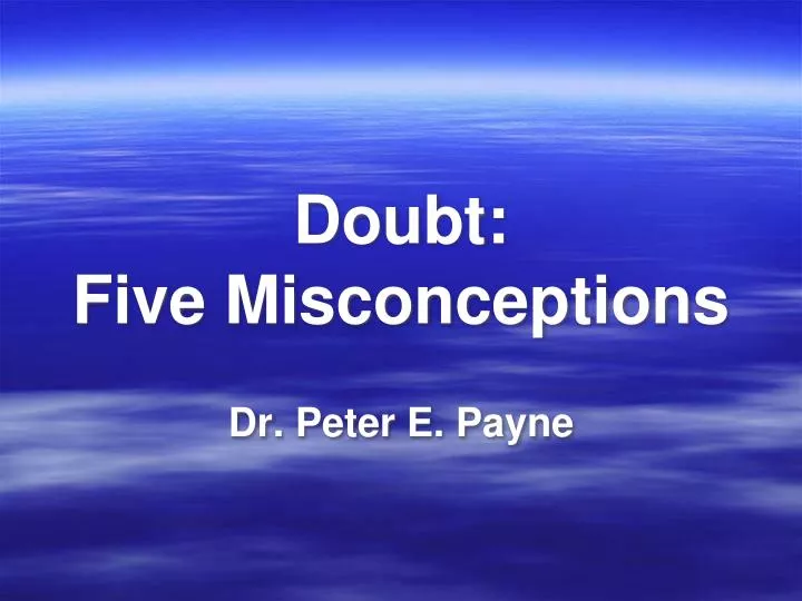 doubt five misconceptions dr peter e payne