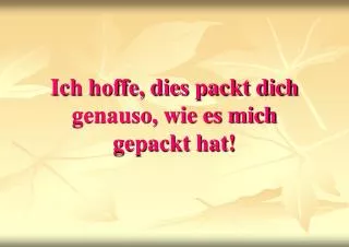 ich hoffe dies packt dich genauso wie es mich gepackt hat