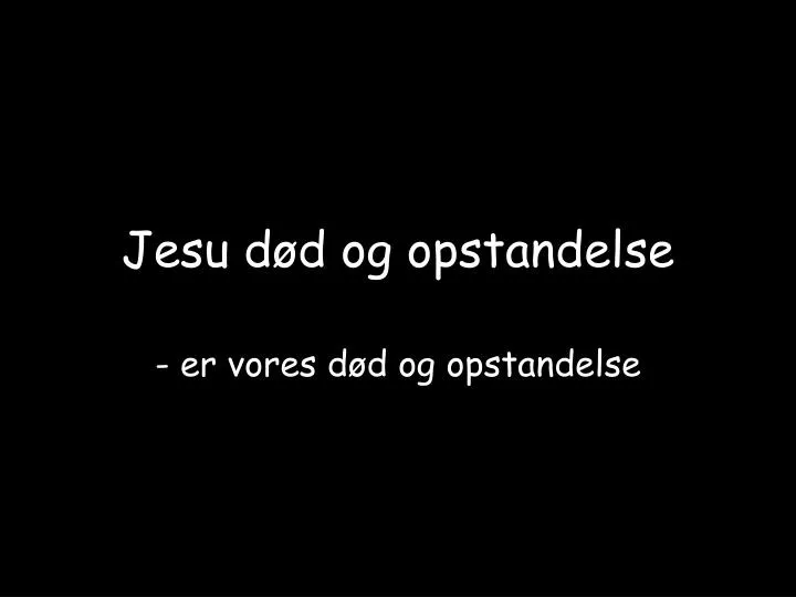 jesu d d og opstandelse