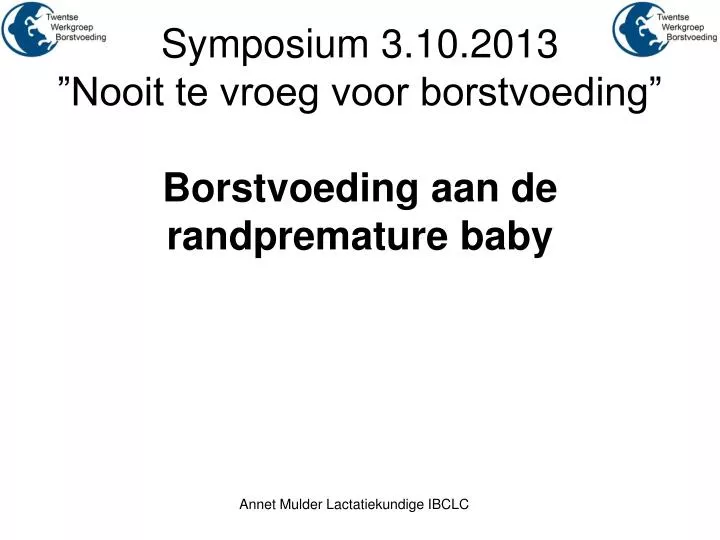 symposium 3 10 2013 nooit te vroeg voor borstvoeding borstvoeding aan de randpremature baby