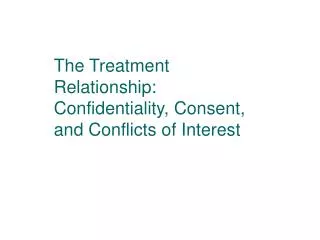 The Treatment Relationship: Confidentiality, Consent, and Conflicts of Interest