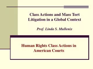 Class Actions and Mass Tort Litigation in a Global Context Prof. Linda S. Mullenix