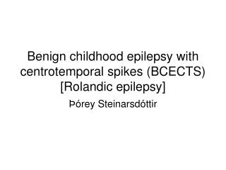 Benign childhood epilepsy with centrotemporal spikes (BCECTS) [Rolandic epilepsy]