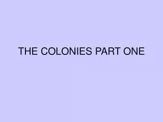 THE COLONIES PART ONE