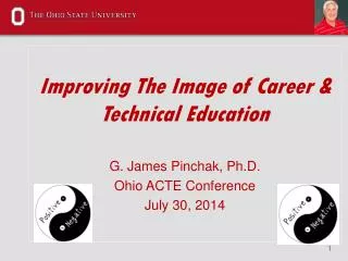 Improving The Image of Career &amp; Technical Education G. James Pinchak, Ph.D. Ohio ACTE Conference