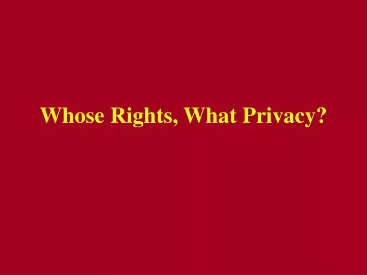 whose rights what privacy