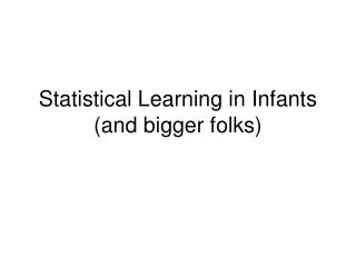 Statistical Learning in Infants (and bigger folks)